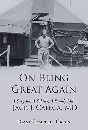 On Being Great Again: A Surgeon A Soldier A Family Man Jack J Caleca MD