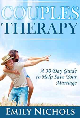 Couples Therapy: A 30 Day Guide To Help Save Your Marriage (How To Save My Marriage And Have A Healthy Relationship)