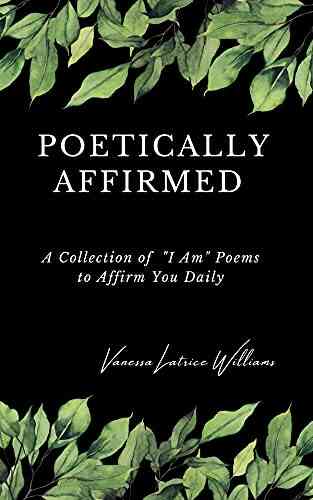 POETICALLY AFFIRMED: A Collection Of I Am Poems To Affirm You Daily