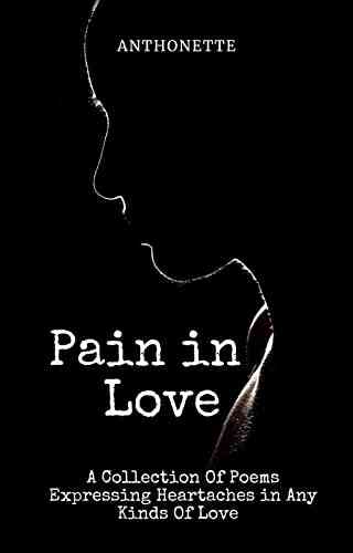 Pain In Love: A Collection Of Poems Expressing Heartaches In Any Kinds Of Love
