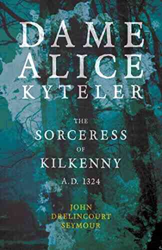 Dame Alice Kyteler The Sorceress Of Kilkenny A D 1324 (Folklore History Series)