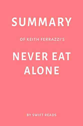 Summary Of Keith Ferrazzi S Never Eat Alone By Swift Reads