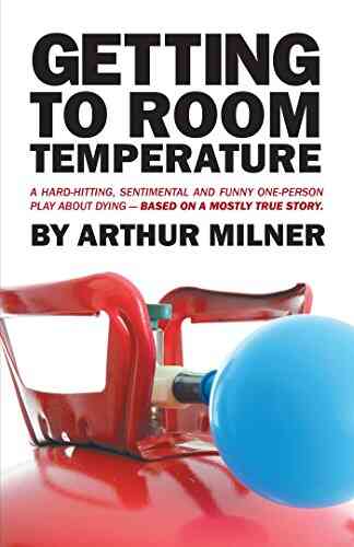Getting To Room Temperature: A Hard Hitting Sentimental And Funny One Person Play About Dying Based On A Mostly True Story
