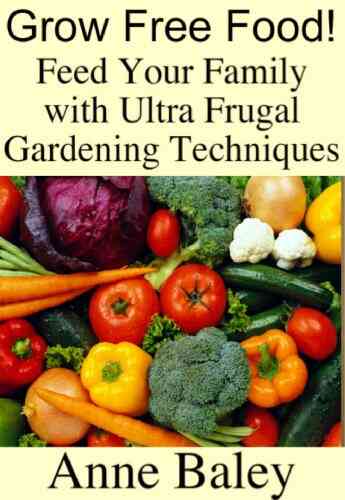 Grow Free Food Feed Your Family With Ultra Frugal Gardening Techniques