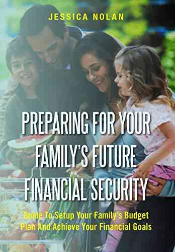 Preparing For Your Family S Future Financial Security: Guide To Setup Your Family S Budget Plan And Achieve Your Financial Goals