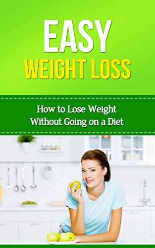 Easy Weightloss: How To Lose Weight Without Going On A Diet (Easy Health 1)