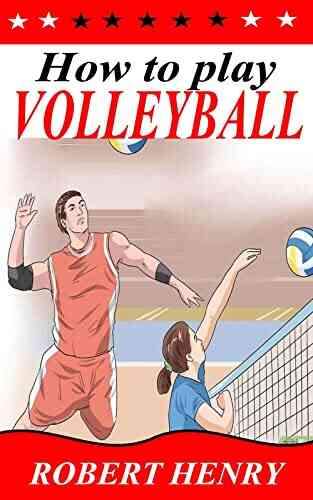 HOW TO PLAY VOLLEYBALL: Beginner S Guide To Volleyball: Get Started Playing And Winning