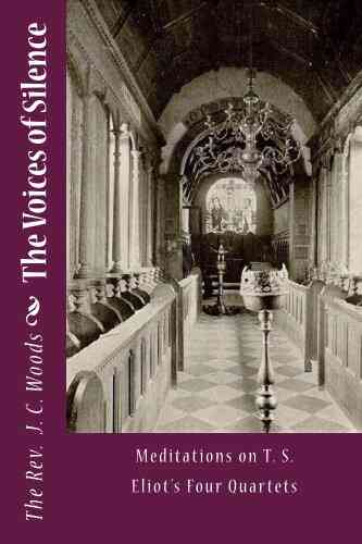 The Voices of Silence: Meditations on T S Eliot s Four Quartets