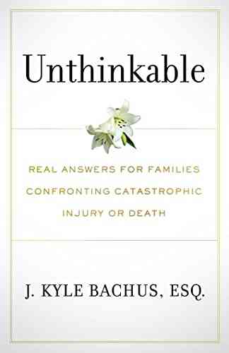 Unthinkable: Real Answers For Families Confronting Catastrophic Injury Or Death