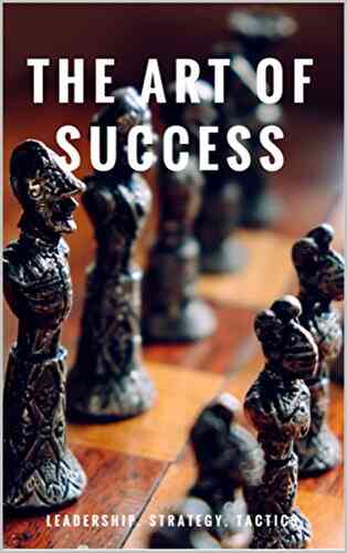 The Art Of Success: Leadership Strategy Tactics