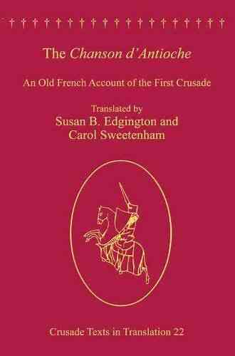 The Chanson D Antioche: An Old French Account Of The First Crusade (Crusade Texts In Translation)