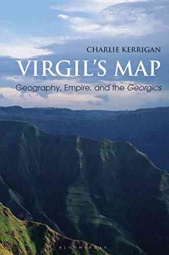 Virgil S Map: Geography Empire And The Georgics (Bloomsbury Studies In Classical Reception)