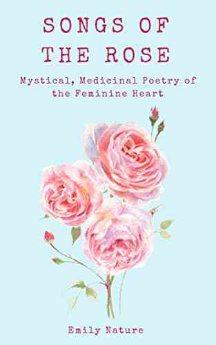 Songs Of The Rose: The Mystical Medicinal Poetry Of The Feminine Heart