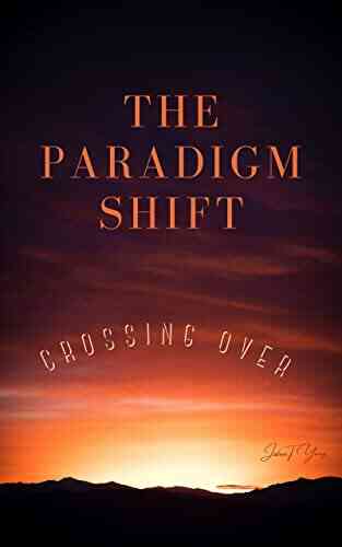 The Paradigm Shift: Crossing Over