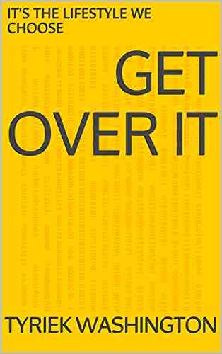 Get Over It: IT S THE LIFESTYLE WE CHOOSE