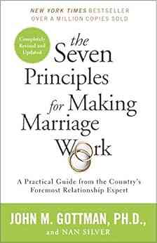 The Seven Principles For Making Marriage Work: A Practical Guide From The Country S Foremost Relationship Expert