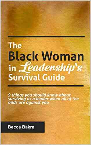 The Black Woman In Leadership S Survival Guide: 9 Things You Should Know About Surviving As A Leader When All Of The Odds Are Against You