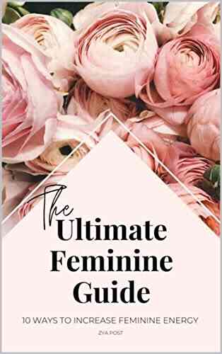 The Ultimate Feminine Guide: 10 Ways To Increase Feminine Energy