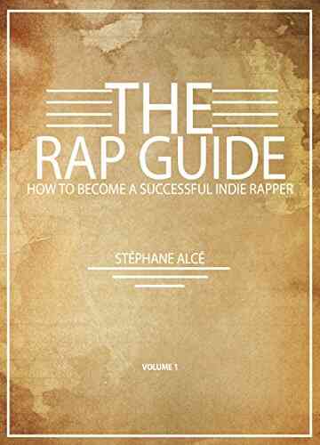 The Rap Guide: How To Become A Successful Indie Rapper (Volume 1)