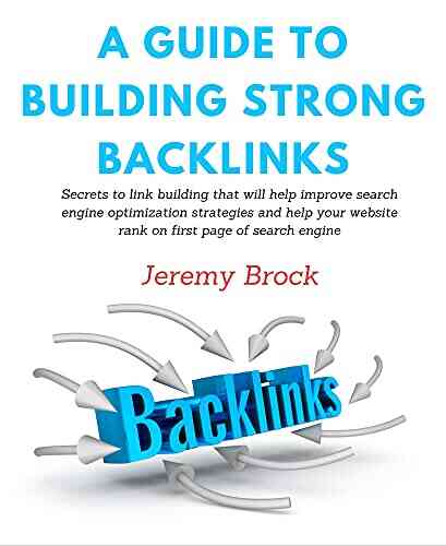 A Guide To Building Strong Backlinks: Secrets To Link Building That Will Help Improve Search Engine Optimization Strategies And Help Your Website Rank On First Page Of Search Engine