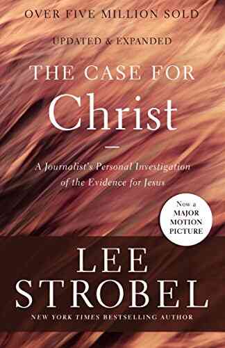 The Case For Christ: A Journalist S Personal Investigation Of The Evidence For Jesus