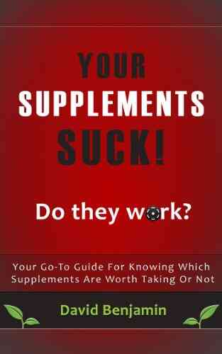 Your Supplements Suck Your Go To Guide For Knowing Which Supplements Are Worth Taking Or Not