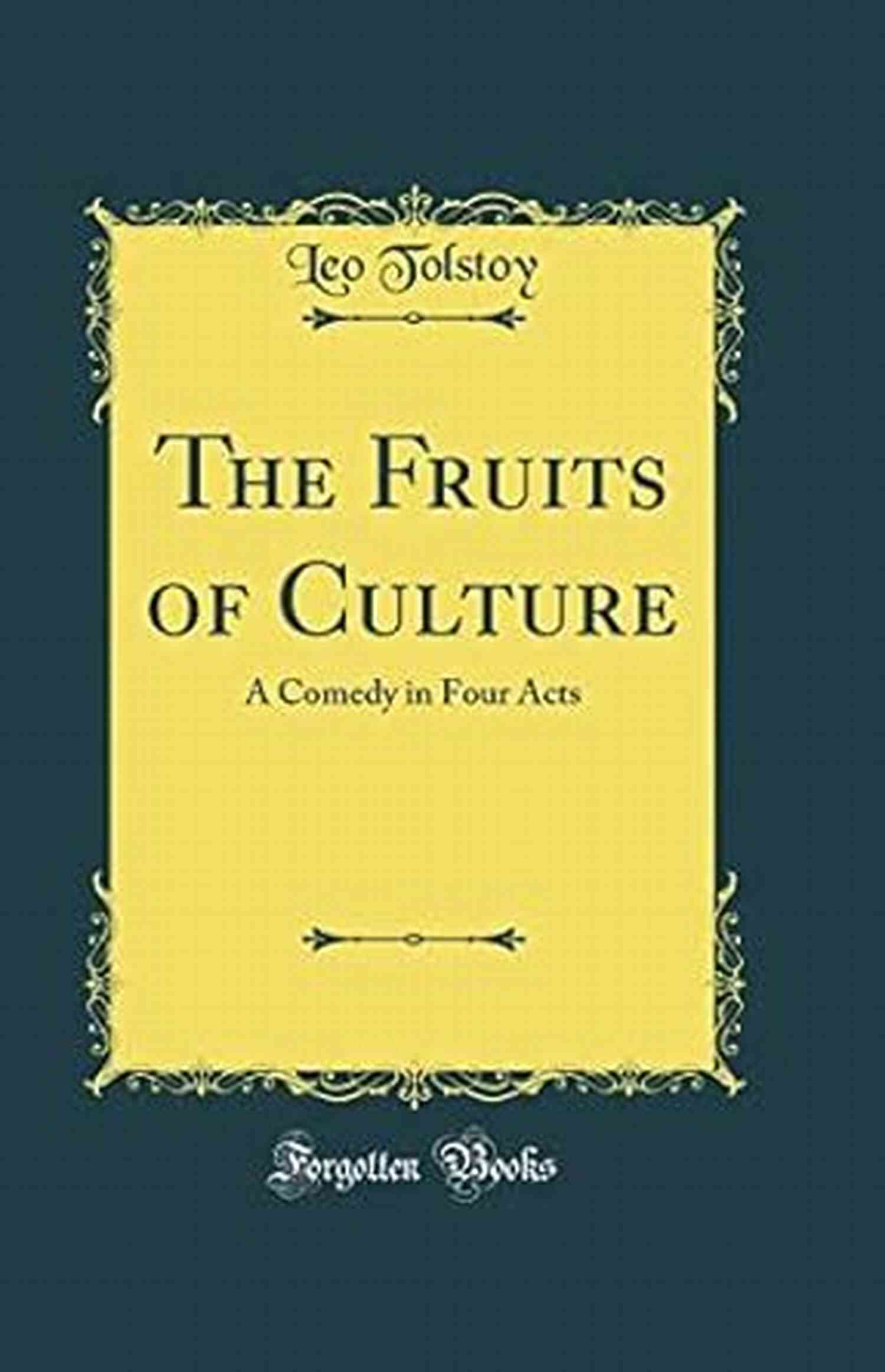 Leo Tolstoy Fruits Of Culture Comedy In Four Acts Leo Tolstoy Fruits Of Culture A Comedy In Four Acts: When You Love Someone You Love The Person As They Are And Not As You D Like Them To Be