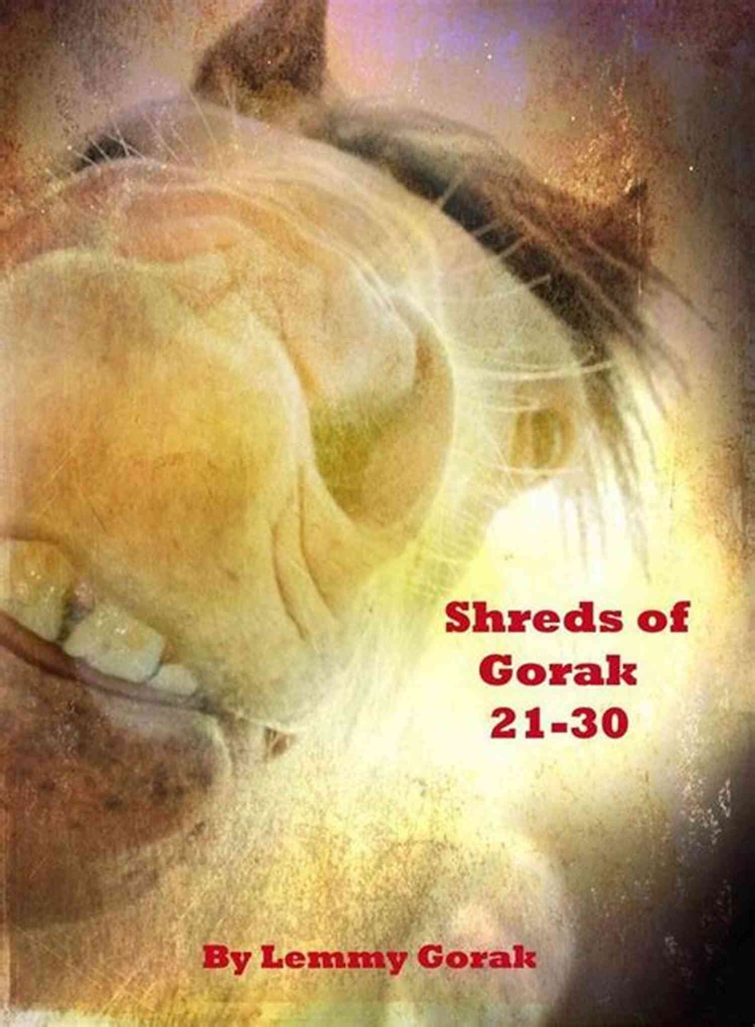Shreds Of Gorak: 21 30 Short Reads Of Gorak Book Cover Shreds Of Gorak: 21 30 (Short Reads Of Gorak 3)