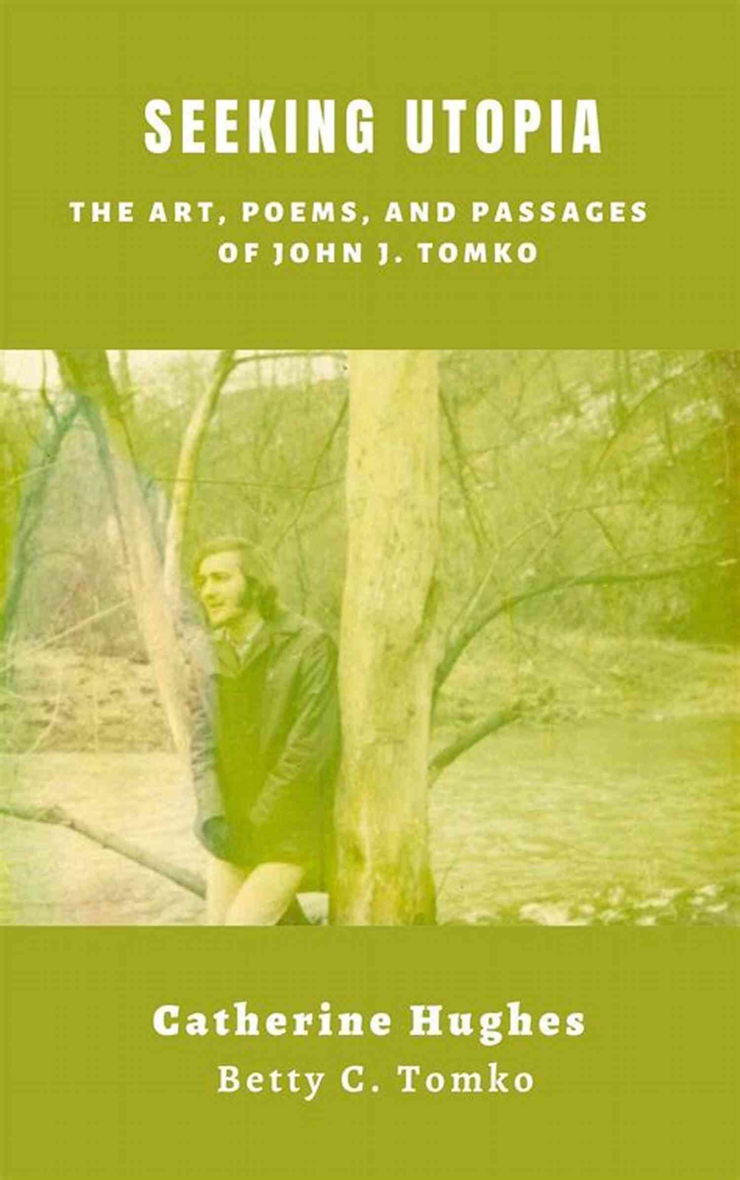 The Art Poems And Passages Of John Tomko Seeking Utopia: The Art Poems And Passages Of John J Tomko