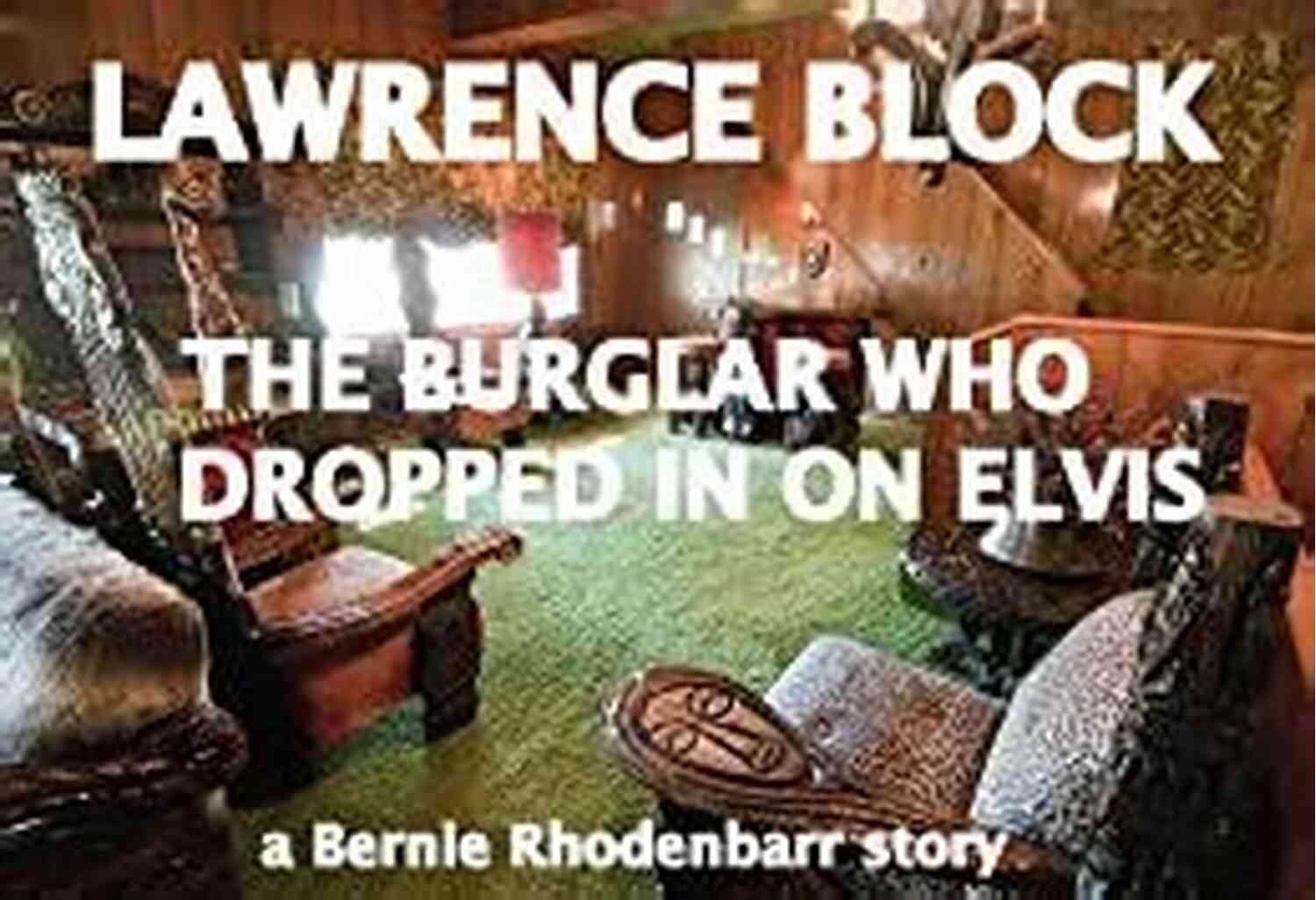 The Burglar Who Dropped In On Elvis An Intriguing Story By Bernie Rhodenbarr The Burglar Who Dropped In On Elvis (Bernie Rhodenbarr 12)