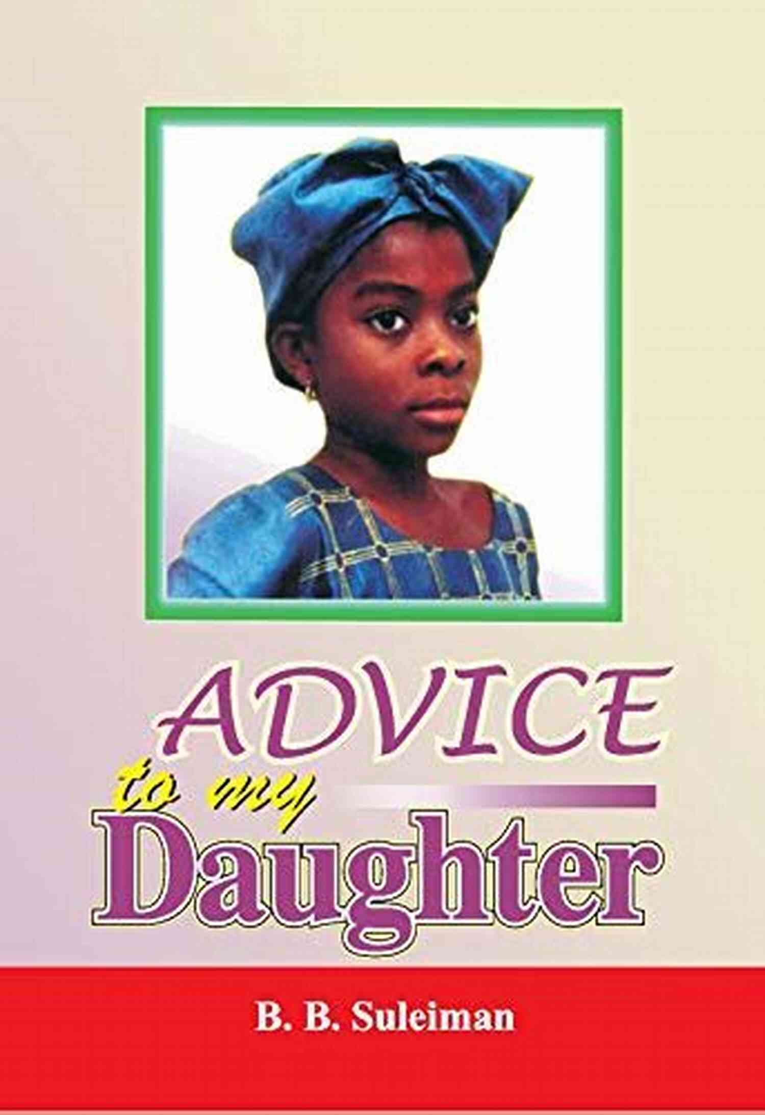 Advice To My Daughter Suleiman Advice To My Daughter B B Suleiman
